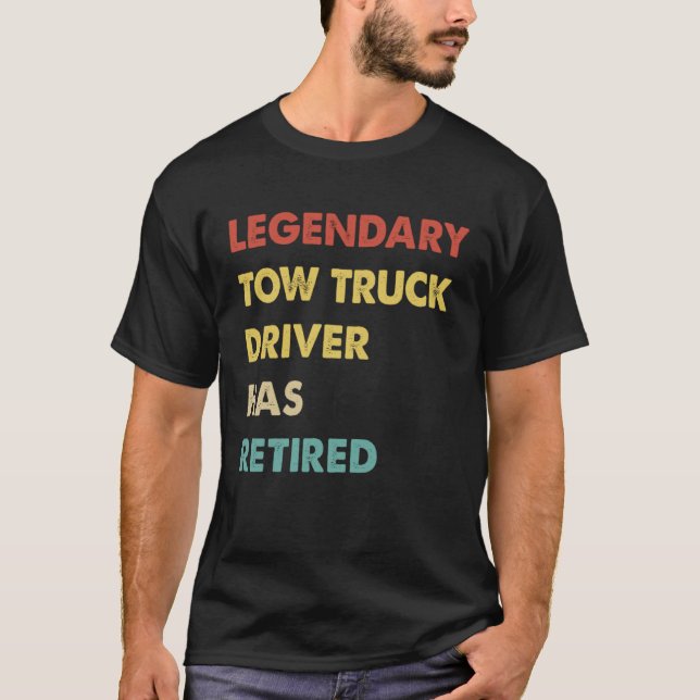 Camiseta Legendary Tow Truck Driver Has Retired (Anverso)
