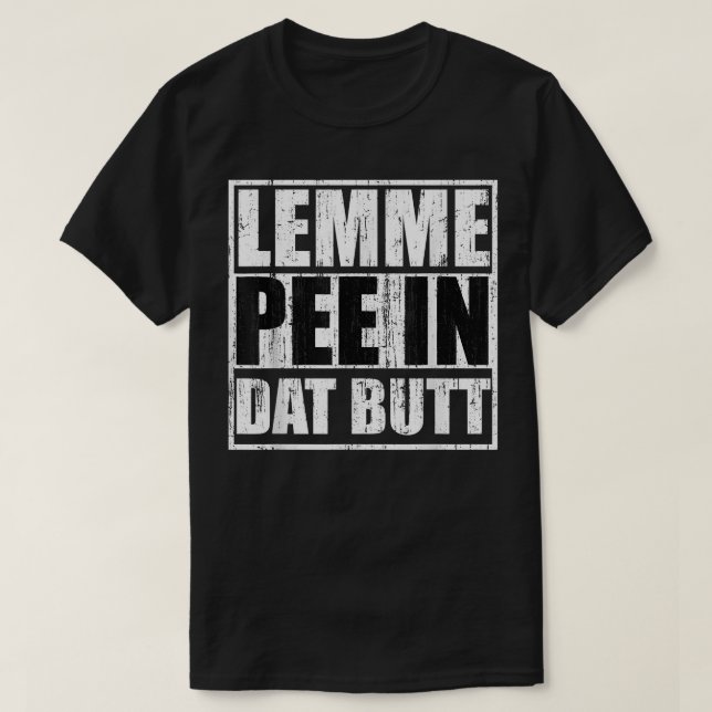 Camiseta Lemme pee en el trasero de dat  (Diseño del anverso)