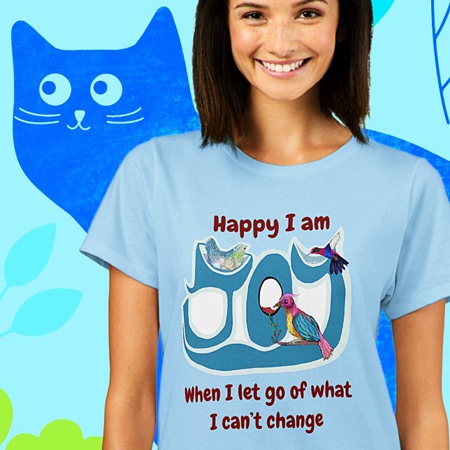 Camiseta Let go!  Be the change! (Happy I am when I let go of what I can't change)