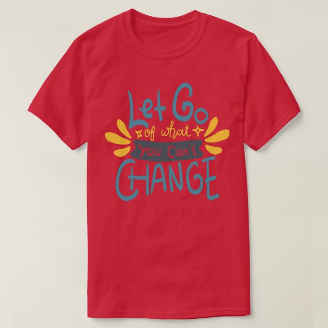 Camiseta Let Go Of What You Canx27t Change (Diseño del anverso)