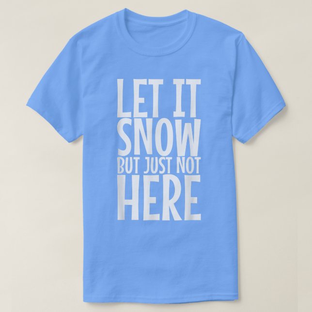 Camiseta Let It Snow But Just Not Here408 (Diseño del anverso)