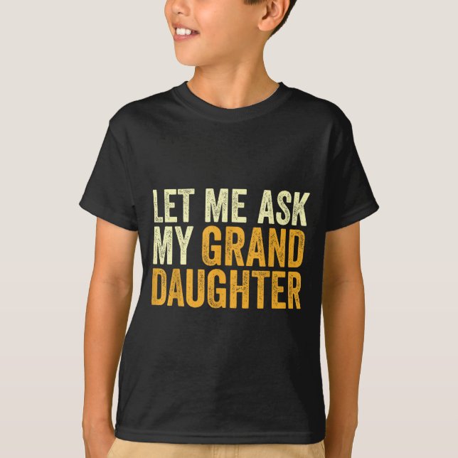 Camiseta Let Me Ask My Granddaughter Funny Grandpa Sarcasti (Anverso)