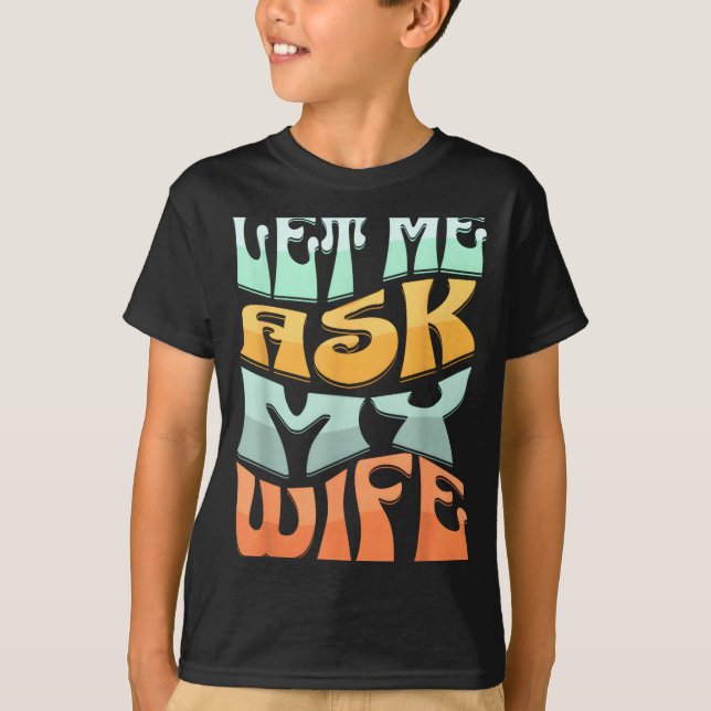 Camiseta Let Me Ask My Wife Funny Marriage Humor Quote  (Anverso)