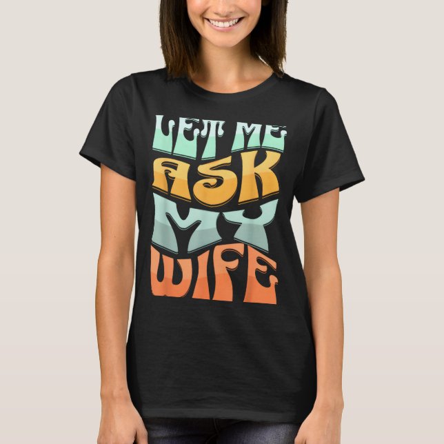 Camiseta Let Me Ask My Wife Funny Marriage Humor Quote  (Anverso)