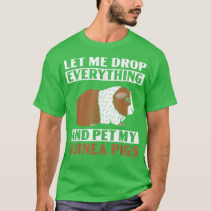 Camiseta Let Me Drop Everything And Pet My Guinea Pigs Rode