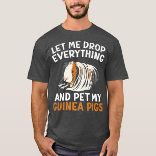 Camiseta Let Me Drop Everything And Pet My Guinea Pigs Rode