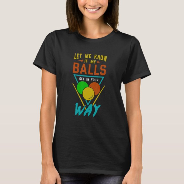 Camiseta Let Me Know If My Balls Get In Your Way Billiards  (Anverso)
