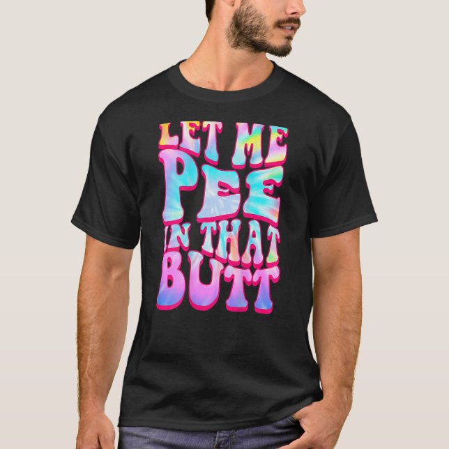 Camiseta Let Me Pee In That Butt   Saying (Anverso)