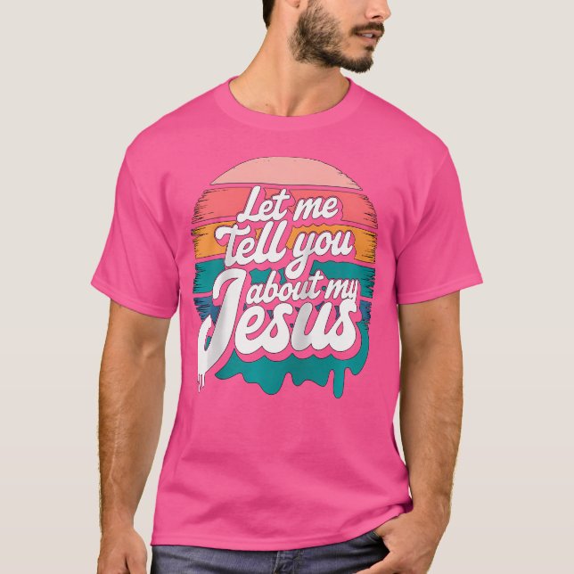 Camiseta Let Me Tell You About My Jesus Christian Religious (Anverso)