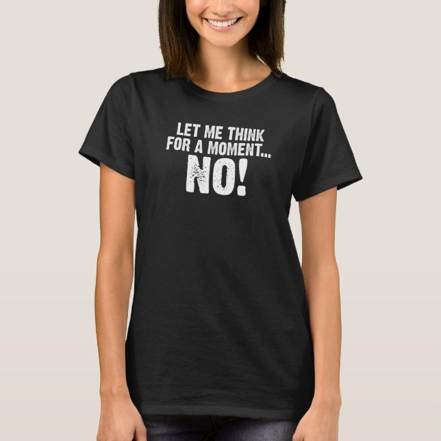 Camiseta Let me think for a moment NO funny saying Premium (Anverso)
