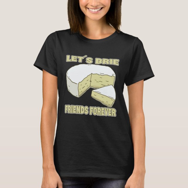 Camiseta Let´s Brie Friends Forever Brie Cheese (Anverso)