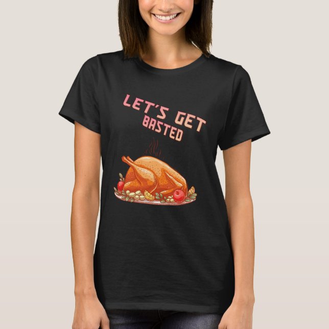Camiseta Let s Get Basted  Turkey  Humor Saying (Anverso)