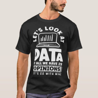 Camiseta Let s Look At Data If All We Have Is Opinion