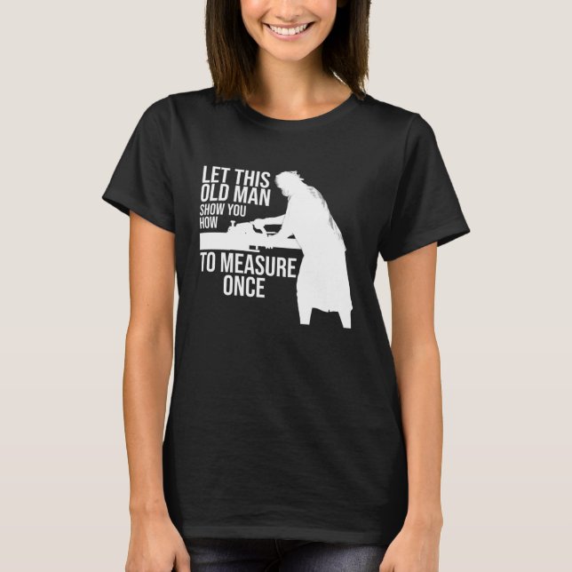 Camiseta let this old man show you how to measure once job (Anverso)