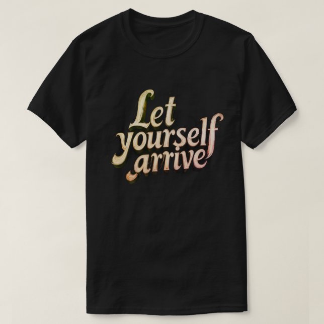 Camiseta  Let Yourself Arrive T-Shirt | motivation tee (Diseño del anverso)