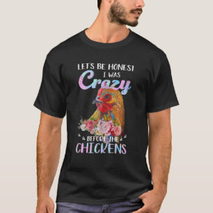 Camiseta Let's Be Honest I Was Crazy Before The Chickens