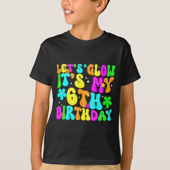 Camiseta Lets Crazy It's My 6th Birthday Glowing 6 Year Old (Anverso)