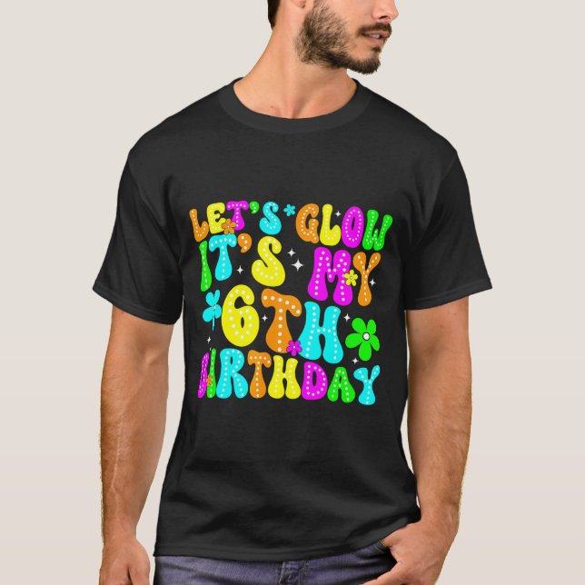 Camiseta Lets Crazy It's My 6th Birthday Glowing 6 Year Old (Anverso)