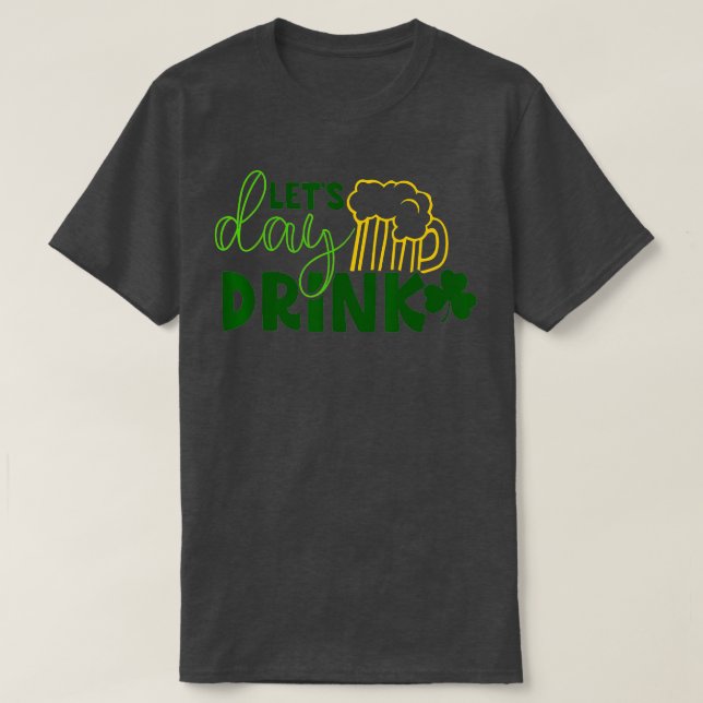 Camiseta Lets Day Drink Green Beer for St Patricks Day Drin (Diseño del anverso)