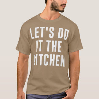 Camiseta Lets Do It In The Kitchen Funny Cooking 
