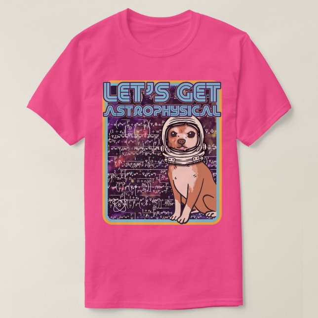 Camiseta Let's Get Astrophysical  Funny Retro Chihuahua Ast (Diseño del anverso)
