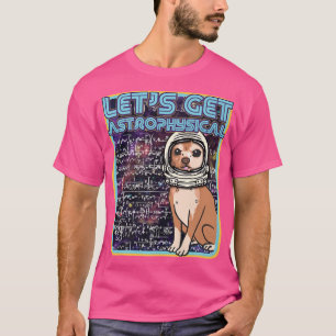 Camiseta Let's Get Astrophysical  Funny Retro Chihuahua Ast