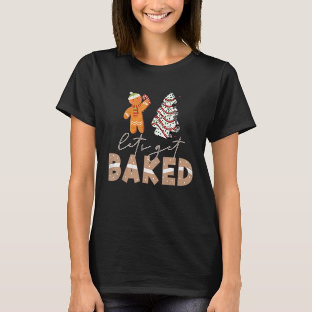 Camiseta Let's Get Baked Gingerbread And Christmas Tree Cak (Anverso)