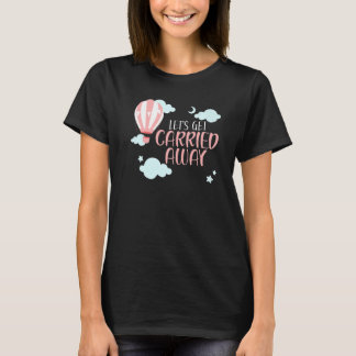 Camiseta Let's Get Carried Away Hot Air Balloon Balloonist