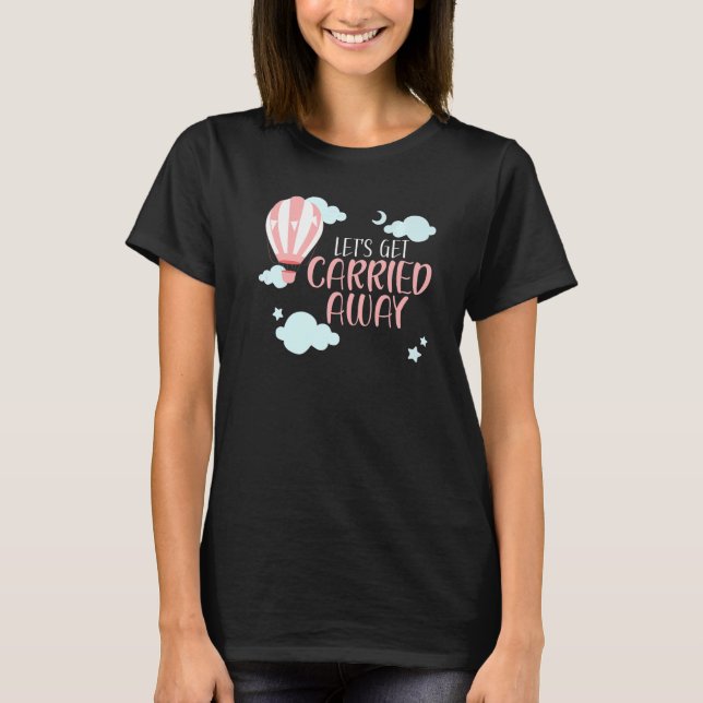 Camiseta Let's Get Carried Away Hot Air Balloon Balloonist  (Anverso)