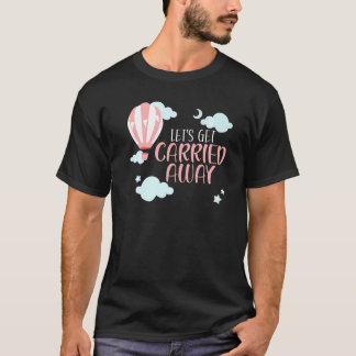 Camiseta Let's Get Carried Away Hot Air Balloon Balloonist