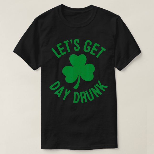 Camiseta Let's Get Day Drunk St Patricks Day Irish Drinking (Diseño del anverso)