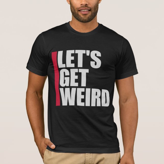 Camiseta Let's Get Weird Funny Quote Humor Unique Statement (Anverso)
