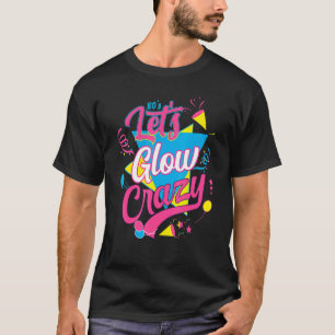 Camiseta Lets Glow Crazy Fiesta Cumpleaños Costuma Retro 80