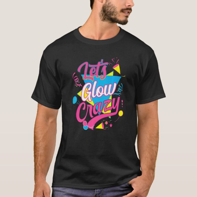 Camiseta Lets Glow Crazy Fiesta Cumpleaños Costuma Retro 80 (Anverso)