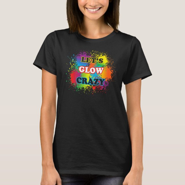 Camiseta Lets Glow Crazy Glow Fiesta Paint Splatt Cumpleaño (Anverso)