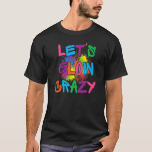 Camiseta Lets Glow Crazy Glow Fiesta Paint Splatt Cumpleaño