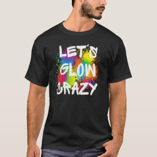 Camiseta Lets Glow Crazy Glow Fiesta Paint Splatt Cumpleaño