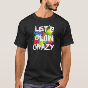 Camiseta Lets Glow Crazy Glow Fiesta Paint Splatt Cumpleaño
