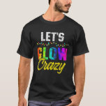 Camiseta Let's Glow Crazy Glow Party For Women Men Kids Bir<br><div class="desc">Let's Glow Crazy Glow Party For Women Men Kids Birthday</div>