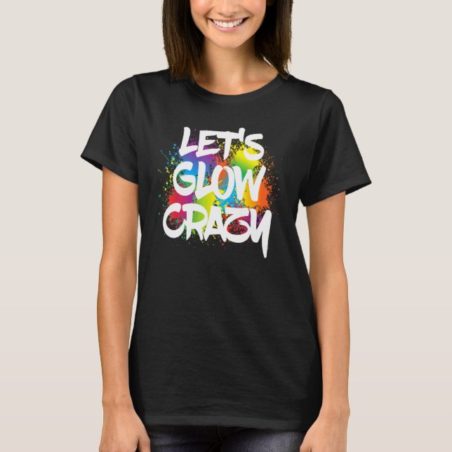 Camiseta Lets Glow Crazy Paint Splatter Glow Fiesta Cumplea (Anverso)