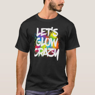 Camiseta Lets Glow Crazy Paint Splatter Glow Fiesta Cumplea