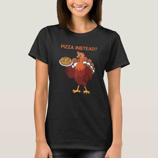 Camiseta Lets Have Pizza Instead  Thanksgiving Turkey Day (Anverso)