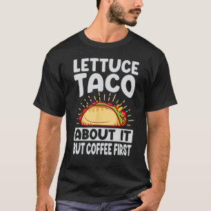 Camiseta Lettuce Taco sobre esto pero el café primero - Gra