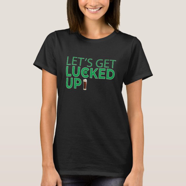 Camiseta Letu2019s Get Lucked Up Irish Beer Drinking St Pat (Anverso)