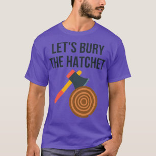 Camiseta Letx27s Enterrar el derrame de hacha