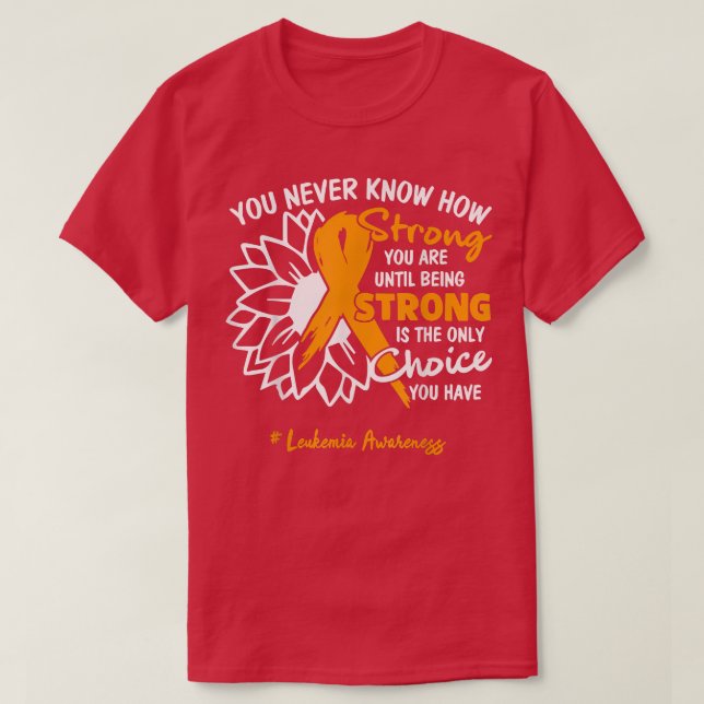 Camiseta Leukemia Motivation Quote You Never Know How Stron (Diseño del anverso)
