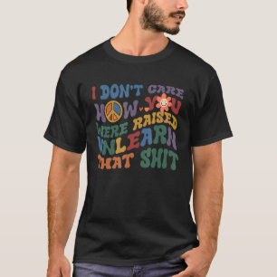 Camiseta LGBT No me importa cómo te criaste sin aprender