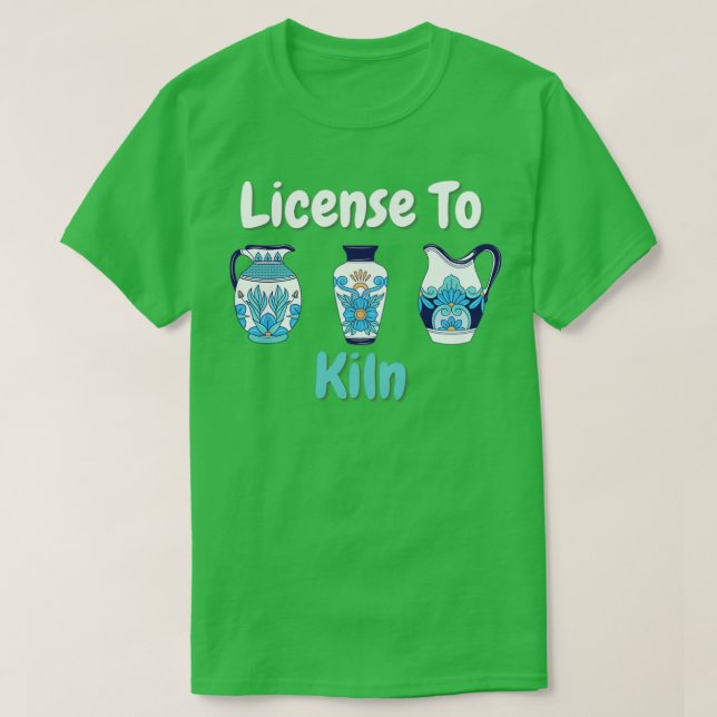 Camiseta License To Kiln Pottery Ceramics (Diseño del anverso)