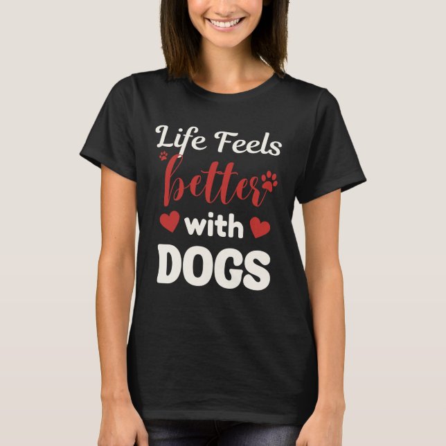 Camiseta Life Feels Better With Dogs – Valentine Love Quote (Anverso)