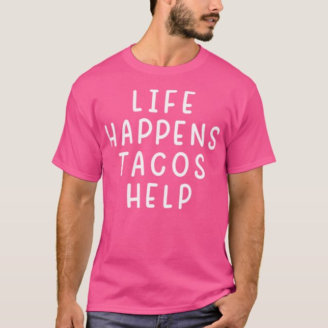 Camiseta Life Happens Tacos Help Funny Sarcastic Tacos Love (Anverso)